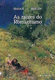 As raizes do romantismo Isaiah Berlin